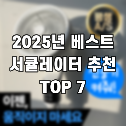 2025년 베스트 서큘레이터 추천 TOP 7