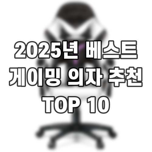 2025년 베스트 게이밍 의자 추천 TOP 10