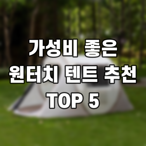 가성비 좋은 원터치 텐트 추천 TOP 5