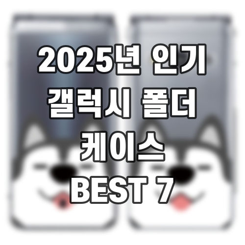 2025년 인기 갤럭시 폴더 케이스 BEST 7